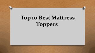 Top 10 Best Mattress
Toppers
 