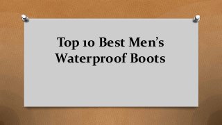 Top 10 Best Men’s
Waterproof Boots
 