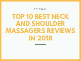 TOP 10 BEST NECK
AND SHOULDER
MASSAGERS REVIEWS
IN 2018
T O P P R O 1 0
 