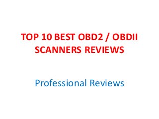 TOP 10 BEST OBD2 / OBDII
SCANNERS REVIEWS
Professional Reviews
 