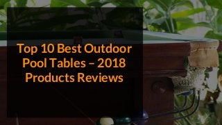 Top 10 Best Outdoor
Pool Tables – 2018
Products Reviews
 