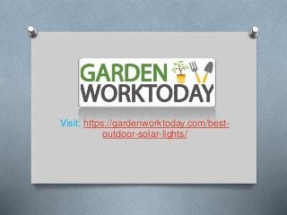 Visit: https://gardenworktoday.com/best-
outdoor-solar-lights/
 
