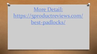 More Detail:
https://5productreviews.com/
best-padlocks/
 