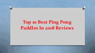 Top 10 Best Ping Pong
Paddles In 2018 Reviews
 