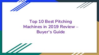 Top 10 Best Pitching
Machines in 2019 Review –
Buyer’s Guide
 
