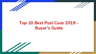 Top 10 Best Pool Cues 2019 –
Buyer’s Guide
 