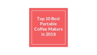 Top 10 Best
Portable
Coffee Makers
in 2018
 