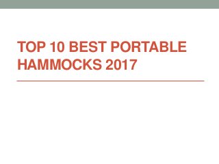 TOP 10 BEST PORTABLE
HAMMOCKS 2017
 