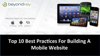  
Top	
  10	
  Best	
  Prac/ces	
  For	
  Building	
  A	
  
               Mobile	
  Website	
  
 
