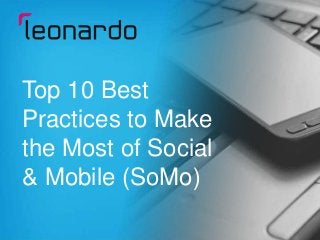 Top 10 Best
Practices to Make
the Most of Social
& Mobile (SoMo)
 