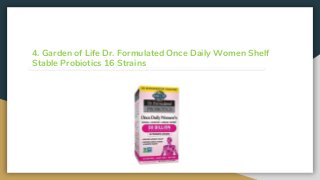 4. Garden of Life Dr. Formulated Once Daily Women Shelf
Stable Probiotics 16 Strains
 