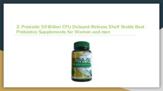 3. Probiotic 50 Billion CFU Delayed-Release Shelf Stable Best
Probiotics Supplements for Women and men
 