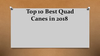 Top 10 Best Quad
Canes in 2018
 