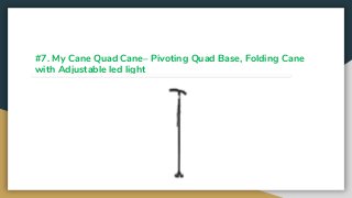 #7. My Cane Quad Cane– Pivoting Quad Base, Folding Cane
with Adjustable led light
 