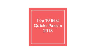 Top 10 Best
Quiche Pans in
2018
 