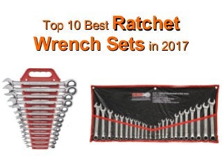 Top 10 BestTop 10 Best RatchetRatchet
Wrench SetsWrench Sets in 2017in 2017
 
