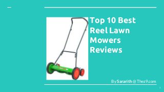 Top 10 Best
Reel Lawn
Mowers
Reviews
By Sararith @ Thez9.com
1
 