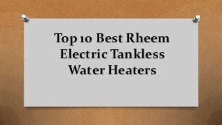 Top 10 Best Rheem
Electric Tankless
Water Heaters
 