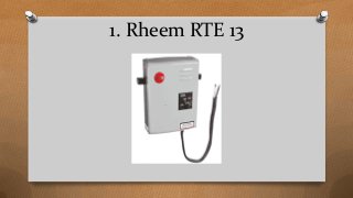 1. Rheem RTE 13
 