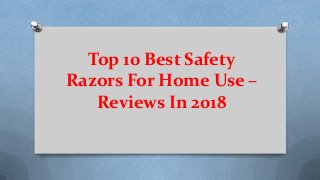Top 10 Best Safety
Razors For Home Use –
Reviews In 2018
 
