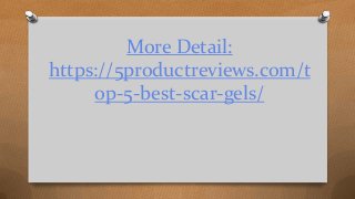 More Detail:
https://5productreviews.com/t
op-5-best-scar-gels/
 