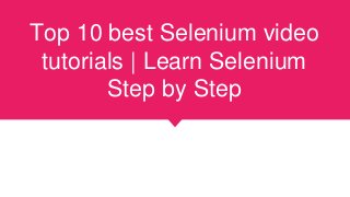 Top 10 best Selenium video
tutorials | Learn Selenium
Step by Step
 