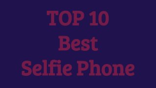 TOP 10
Best
Selfie Phone
 
