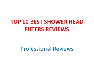 TOP 10 BEST SHOWER HEAD
FILTERS REVIEWS
Professional Reviews
 