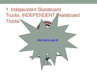 1. Independent Skateboard
Trucks, INDEPENDENT Skateboard
Trucks
Click here to see #1
 