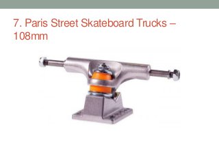 7. Paris Street Skateboard Trucks –
108mm
 