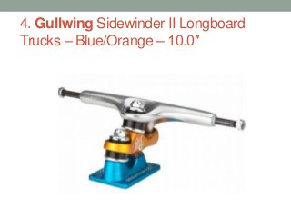 4. Gullwing Sidewinder II Longboard
Trucks – Blue/Orange – 10.0″
 