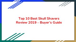 Top 10 Best Skull Shavers
Review 2019 – Buyer’s Guide
 