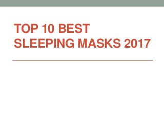 TOP 10 BEST
SLEEPING MASKS 2017
 