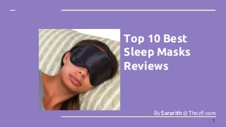 Top 10 Best
Sleep Masks
Reviews
By Sararith @ Thez9.com
1
 