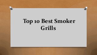 Top 10 Best Smoker
Grills
 