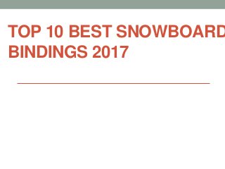TOP 10 BEST SNOWBOARD
BINDINGS 2017
 