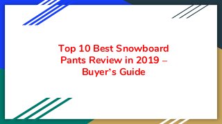 Top 10 Best Snowboard
Pants Review in 2019 –
Buyer’s Guide
 
