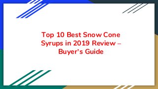 Top 10 Best Snow Cone
Syrups in 2019 Review –
Buyer’s Guide
 