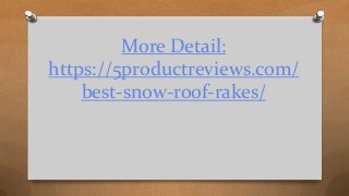 More Detail:
https://5productreviews.com/
best-snow-roof-rakes/
 