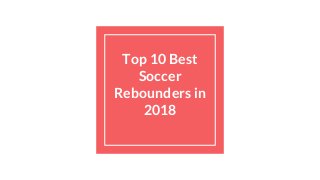 Top 10 Best
Soccer
Rebounders in
2018
 