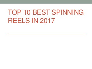 TOP 10 BEST SPINNING
REELS IN 2017
 