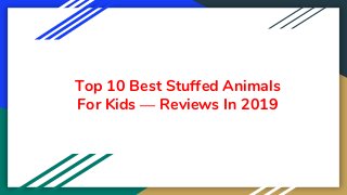 Top 10 Best Stuffed Animals
For Kids — Reviews In 2019
 