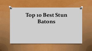 Top 10 Best Stun
Batons
 