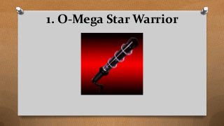 1. O-Mega Star Warrior
 