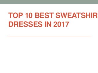 TOP 10 BEST SWEATSHIRT
DRESSES IN 2017
 