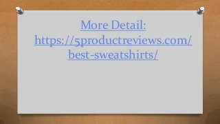More Detail:
https://5productreviews.com/
best-sweatshirts/
 