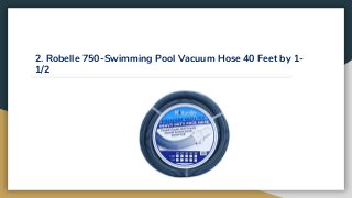 2. Robelle 750-Swimming Pool Vacuum Hose 40 Feet by 1-
1/2
 