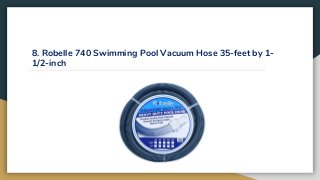 8. Robelle 740 Swimming Pool Vacuum Hose 35-feet by 1-
1/2-inch
 
