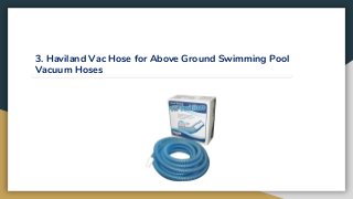 3. Haviland Vac Hose for Above Ground Swimming Pool
Vacuum Hoses
 