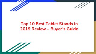 Top 10 Best Tablet Stands in
2019 Review – Buyer’s Guide
 